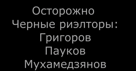 Осторожно чёрные риэлторы: Григоров, Пауков, Мухамедзянов