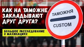 Как на таможне закладывают друг друга? Большое расследование о махинациях. Таможня грузов с Китаем!